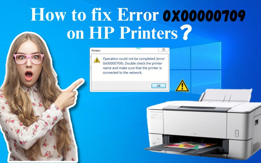 How to fix Error 0x00000709 on hp printers ?
